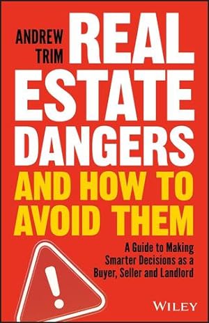 Seller image for Real Estate Dangers and How to Avoid Them: A Guide to Making Smarter Decisions as a Buyer, Seller and Landlord by Trim, Andrew [Paperback ] for sale by booksXpress