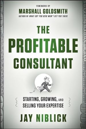 Seller image for The Profitable Consultant: Starting, Growing, and Selling Your Expertise by Niblick, Jay [Hardcover ] for sale by booksXpress