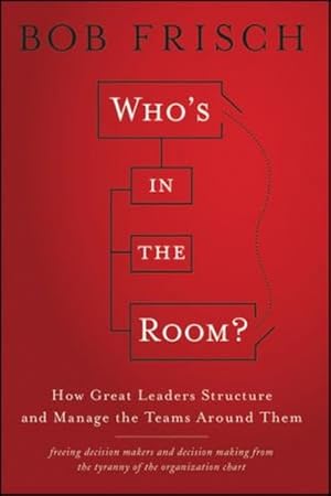 Seller image for Who's in the Room?: How Great Leaders Structure and Manage the Teams Around Them by Frisch, Bob [Hardcover ] for sale by booksXpress