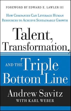 Imagen del vendedor de Talent, Transformation, and the Triple Bottom Line: How Companies Can Leverage Human Resources to Achieve Sustainable Growth by Andrew W. Savitz, Karl Weber [Hardcover ] a la venta por booksXpress