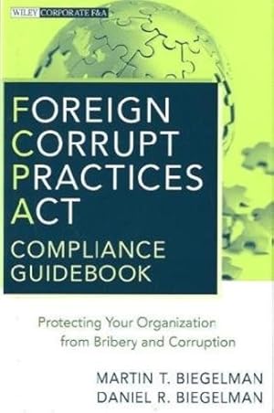 Seller image for Foreign Corrupt Practices Act Compliance Guidebook: Protecting Your Organization from Bribery and Corruption by Biegelman, Martin T., Biegelman, Daniel R. [Hardcover ] for sale by booksXpress