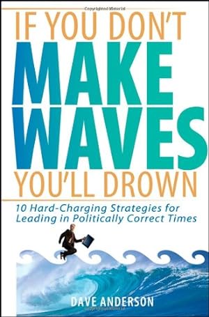 Seller image for If You Don't Make Waves, You'll Drown: 10 Hard Charging Strategies for Leading in Politically Correct Times by Anderson, Dave [Hardcover ] for sale by booksXpress