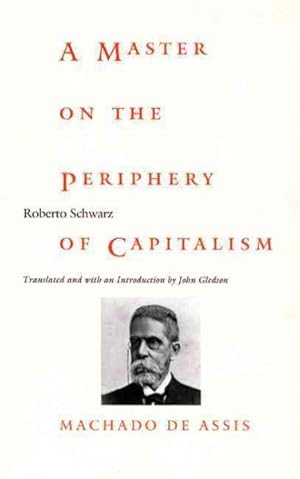 Imagen del vendedor de Master on the Periphery of Capitalism : Machado De Assis a la venta por GreatBookPrices