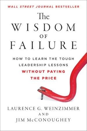 Bild des Verkufers fr The Wisdom of Failure: How to Learn the Tough Leadership Lessons Without Paying the Price by Weinzimmer, Laurence G., McConoughey, Jim [Hardcover ] zum Verkauf von booksXpress