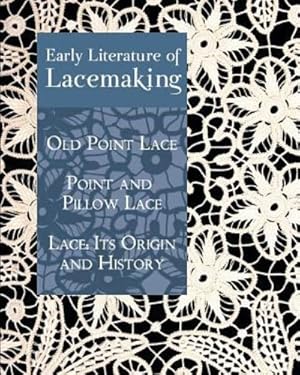 Bild des Verkufers fr Early Literature of Lacemaking: Old Point Lace, Point and Pillow Lace, Lace: Its Origin and History by Hawkins, Daisy Waterhouse, Sharp, A. Mary, Goldenberg, Samuel L. [Paperback ] zum Verkauf von booksXpress