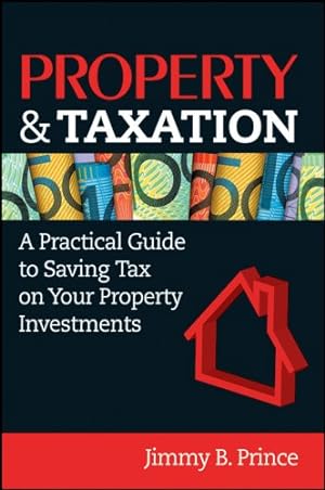 Seller image for Property & Taxation: A Practical Guide to Saving Tax on Your Property Investments by Prince, Jimmy B. [Paperback ] for sale by booksXpress