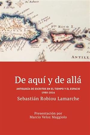Seller image for De Aqui Y De Alla : Antologia De Escritos En El Tiempo Y El Espacio 1980-2016 -Language: spanish for sale by GreatBookPrices