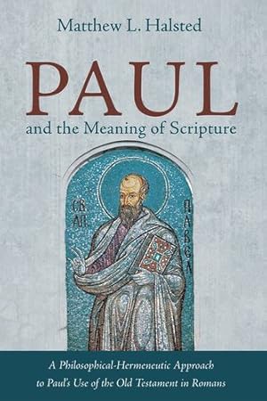 Seller image for Paul and the Meaning of Scripture: A Philosophical-Hermeneutic Approach to Paul's Use of the Old Testament in Romans by Halsted, Matthew L. [Paperback ] for sale by booksXpress