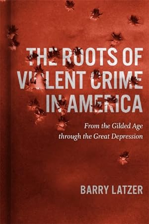 Bild des Verkufers fr Roots of Violent Crime in America : From the Gilded Age Through the Great Depression zum Verkauf von GreatBookPrices