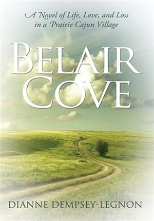 Seller image for Belair Cove : A Novel of Life, Love, and Loss in a Prairie Cajun Village for sale by GreatBookPrices