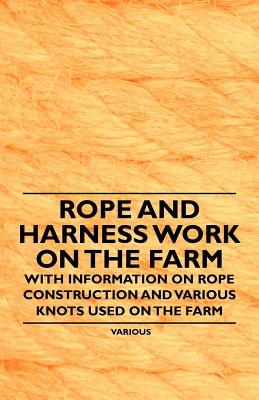 Immagine del venditore per Rope and Harness Work on the Farm - With Information on Rope Construction and Various Knots Used on the Farm (Paperback or Softback) venduto da BargainBookStores