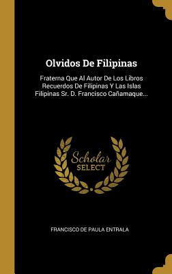 Seller image for Olvidos De Filipinas: Fraterna Que Al Autor De Los Libros Recuerdos De Filipinas Y Las Islas Filipinas Sr. D. Francisco Ca�amaque. (Hardback or Cased Book) for sale by BargainBookStores