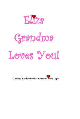 Seller image for Eliza Grandma Loves You!: Created & Published By: Grandma Irene Lopez (Paperback or Softback) for sale by BargainBookStores
