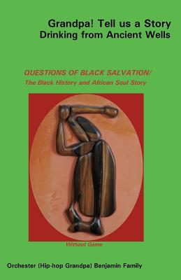 Seller image for Grandpa! Tell Us a Story Drinking from Ancient Wells Questions of Black Salvation/The Black History and African Soul Story (Paperback or Softback) for sale by BargainBookStores