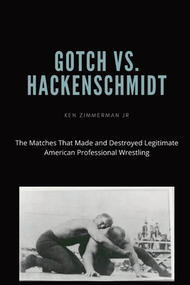 Imagen del vendedor de Gotch vs. Hackenscmidt: The Matches That Made and Destroyed Legitimate American Professional Wrestling (Paperback or Softback) a la venta por BargainBookStores