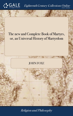 Seller image for The new and Complete Book of Martyrs, or, an Universal History of Martyrdom: Being Fox's Book of Martyrs, Revised and Corrected . The Whole Original (Hardback or Cased Book) for sale by BargainBookStores