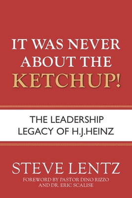 Image du vendeur pour It Was Never About the Ketchup!: The Leadership Legacy of H.J. Heinz (Paperback or Softback) mis en vente par BargainBookStores