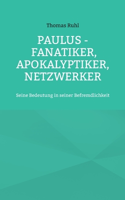 Seller image for Paulus - Fanatiker, Apokalyptiker, Netzwerker: Seine Bedeutung in seiner Befremdlichkeit (Paperback or Softback) for sale by BargainBookStores