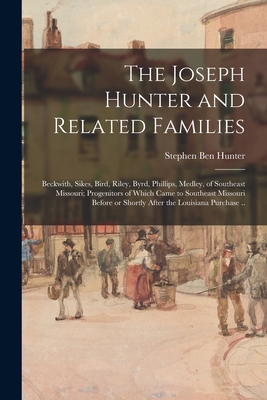 Seller image for The Joseph Hunter and Related Families: Beckwith, Sikes, Bird, Riley, Byrd, Phillips, Medley, of Southeast Missouri; Progenitors of Which Came to Sout (Paperback or Softback) for sale by BargainBookStores