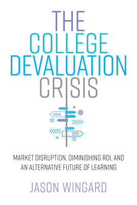 Seller image for The College Devaluation Crisis: Market Disruption, Diminishing Roi, and an Alternative Future of Learning (Hardback or Cased Book) for sale by BargainBookStores