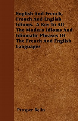 Seller image for English and French, French and English Idioms. a Key to All the Modern Idioms and Idiomatic Phrases of the French and English Languages (Paperback or Softback) for sale by BargainBookStores