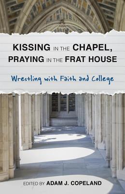 Seller image for Kissing in the Chapel, Praying in the Frat House: Wrestling with Faith and College (Paperback or Softback) for sale by BargainBookStores