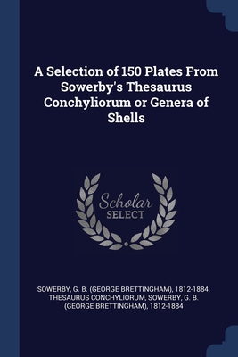 Seller image for A Selection of 150 Plates From Sowerby's Thesaurus Conchyliorum or Genera of Shells (Paperback or Softback) for sale by BargainBookStores