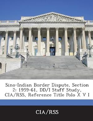 Immagine del venditore per Sino-Indian Border Dispute, Section 2: 1959-61, DD/I Staff Study, CIA/Rss, Reference Title Polo X V I (Paperback or Softback) venduto da BargainBookStores
