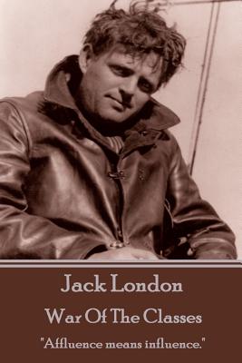 Seller image for Jack London - War Of The Classes: "Affluence means influence." (Paperback or Softback) for sale by BargainBookStores