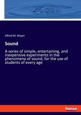 Seller image for Sound: A series of simple, entertaining, and inexpensive experiments in the phenomena of sound, for the use of students of ev (Paperback or Softback) for sale by BargainBookStores