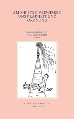 Seller image for Am meisten verwirren uns Klarheit und Ordnung: An Abgr�nden l�sst sich leider nicht �ben (Paperback or Softback) for sale by BargainBookStores