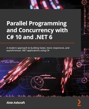 Image du vendeur pour Parallel Programming and Concurrency with C# 10 and .NET 6 : A modern approach to building faster, more responsive, and asynchronous .NET applications using C mis en vente par AHA-BUCH GmbH