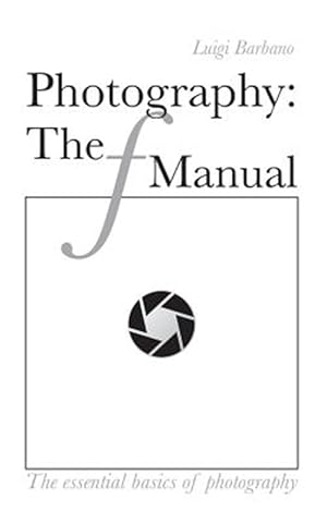 Immagine del venditore per Photography the F Manual : The Essential Basics of Photography venduto da GreatBookPrices