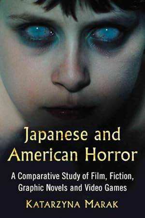 Bild des Verkufers fr Japanese and American Horror : A Comparative Study of Film, Fiction, Graphic Novels and Video Games zum Verkauf von GreatBookPrices