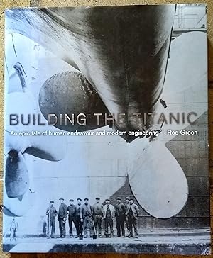 Seller image for Building the "Titanic": An Epic Tale of Human Endeavour and Modern Engineering for sale by Trinders' Fine Tools