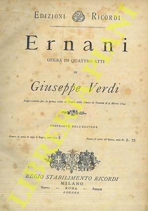 Ernani. Opera in quattro atti di Giuseppe Verdi. Rappresentata per la prima volta al Teatro della...