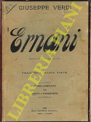 Ernani. Dramma lirico in quattro parti di Francesco Maria Piave. Opera completa per canto e piano...