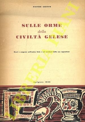 Sulle orme della civiltà Gelese. Scavi e scoperte nell'antica Gela e nei territori della sua espa...