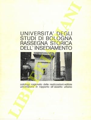Università degli Studi di Bologna. Rassegna storica dell'insediamento. Catalogo ragionato delle r...