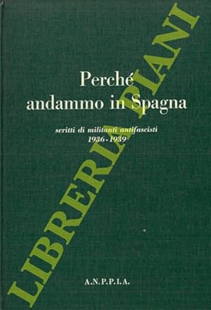 Perché andammo in Spagna. Scritti di militanti antifascisti in Spagna 1936-1939.