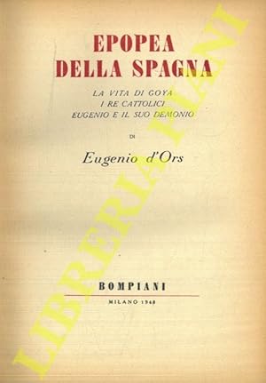 Bild des Verkufers fr Epopea della Spagna. La vita di Goya, i re cattolici, Eugenio e il suo demonio. zum Verkauf von Libreria Piani