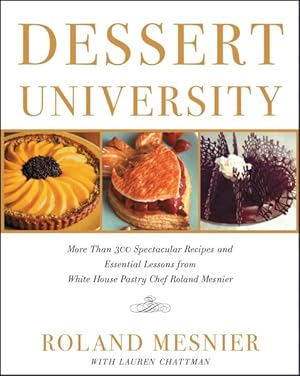 Imagen del vendedor de Dessert University : More Than 300 Spectacular Recipes and Essential Lessons from White House Pastry Chef Roland Mesnier a la venta por GreatBookPrices