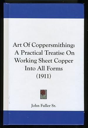 Imagen del vendedor de ART OF COPPERSMITHING: A PRACTICAL TREATISE ON WORKING SHEET COPPER INTO ALL FORMS (1911) a la venta por Daniel Liebert, Bookseller