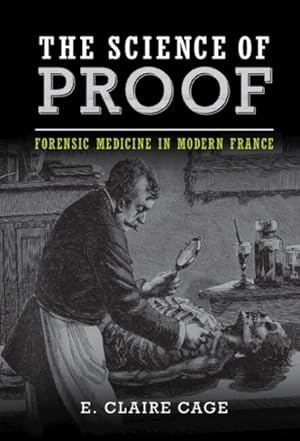 Seller image for Science of Proof : Forensic Medicine in Modern France for sale by GreatBookPricesUK