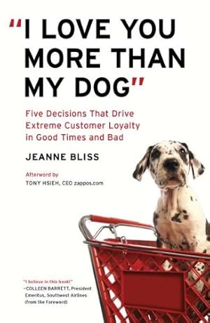 Image du vendeur pour I Love You More Than My Dog: Five Decisions That Drive Extreme Customer Loyalty in Good Times and Bad mis en vente par Reliant Bookstore