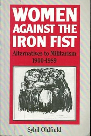 Image du vendeur pour Women Against the Iron Fist: Alternatives to Militarism 1900-1989 mis en vente par Goulds Book Arcade, Sydney