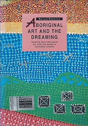 Bild des Verkufers fr Aboriginal Art and the Dreaming: Upper Primary to Secondary: Teaching about Aboriginal Art, Craft and Design in Secondary Schools zum Verkauf von WeBuyBooks
