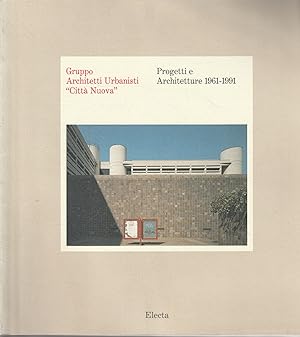 Gruppo Architetti Urbanisti "Città Nuova". Progetti e Architetture 1961-1991