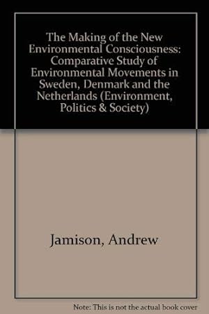 Seller image for The Making of the New Environmental Consciousness: Comparative Study of Environmental Movements in Sweden, Denmark and the Netherlands: v. 1 (Environment, Politics & Society S.) for sale by WeBuyBooks