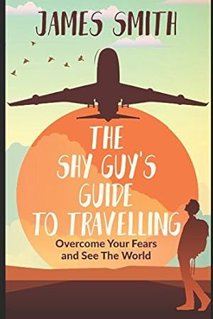 Bild des Verkufers fr The Shy Guy's Guide to Travelling: Overcome Your Fears and See The World zum Verkauf von WeBuyBooks